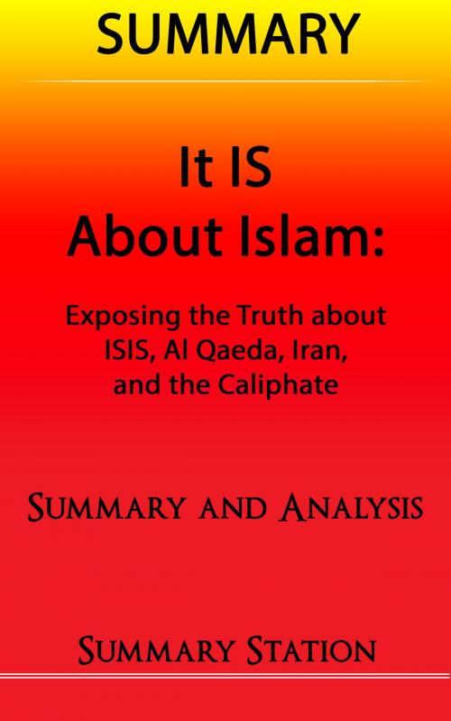 Cover of the book It IS About Islam | Summary: Summary and Analysis of Glen Beck's "It IS About Islam: Exposing The Truth About ISIS, Al Qaeda, Iran, and the Caliphate" by Summary Station, Summary Station