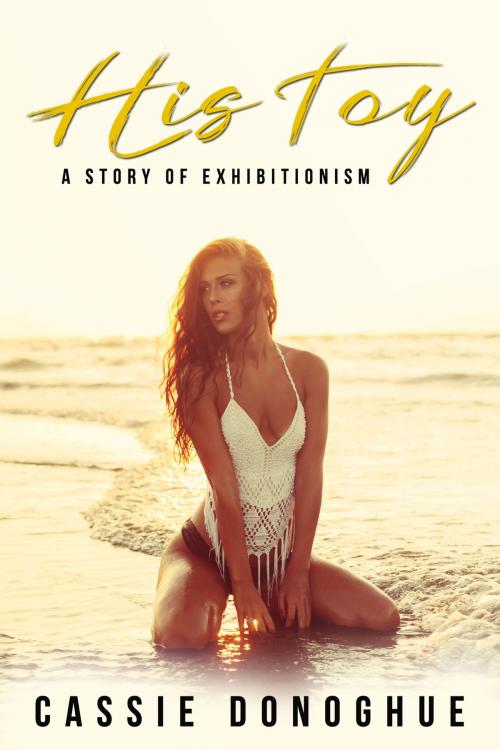 Cover of the book His Toy: A Story of Exhibitionism by Cassie Donoghue, Cassie Donoghue