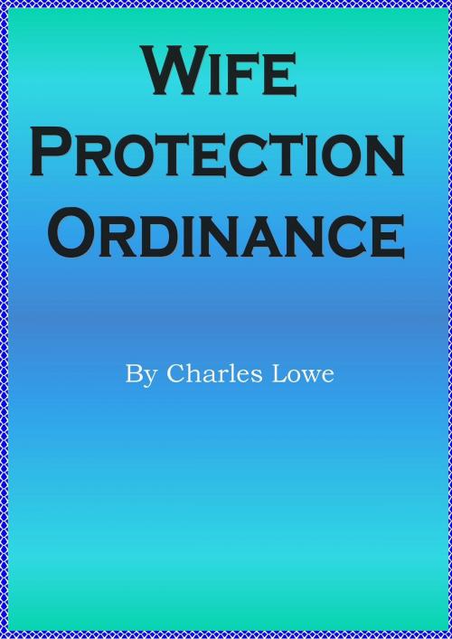 Cover of the book Wife Protection Ordinance by Charles Lowe, D.C. Lowe