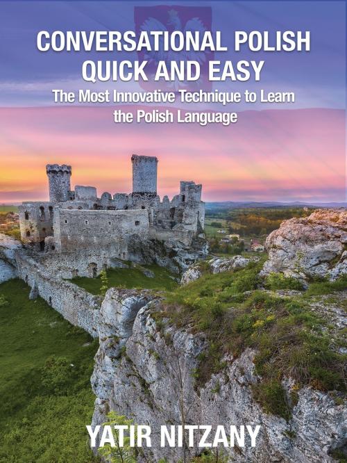 Cover of the book Conversational Polish Quick and Easy: The Most Innovative Technique to Learn the Polish Language by Yatir Nitzany, Yatir Nitzany