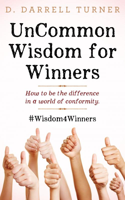 Cover of the book UnCommon Wisdom for Winners: How to Be the Difference in a World of Conformity by D.Darrell Turner, D.Darrell Turner