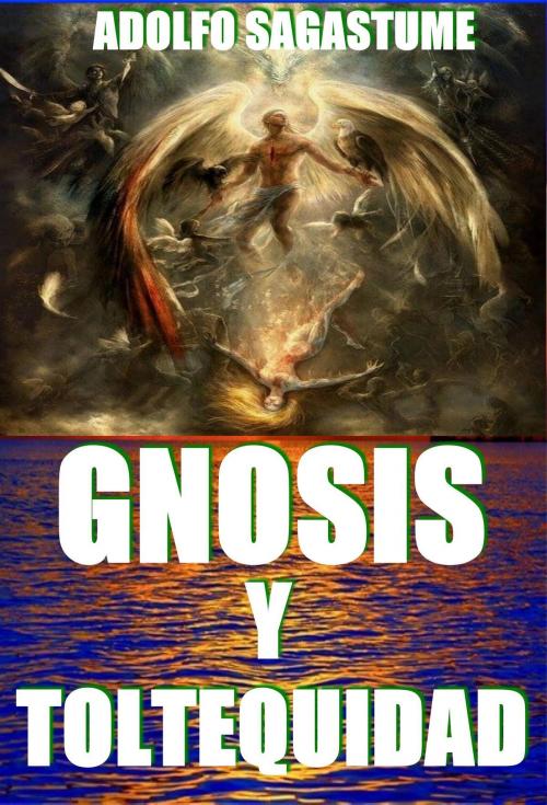Cover of the book Gnosis y Toltequidad by Adolfo Sagastume, Adolfo Sagastume