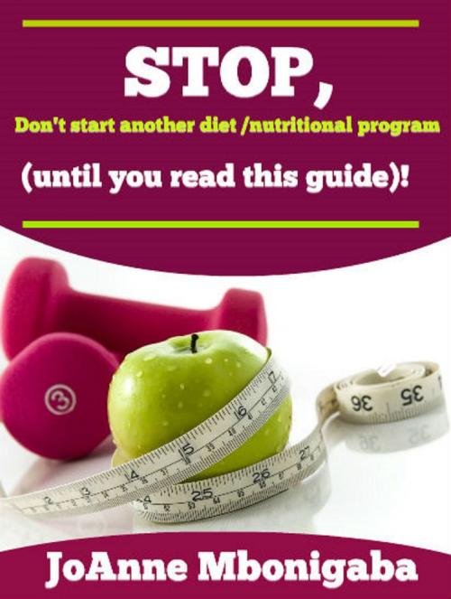 Cover of the book Don’t Start another Diet / Nutritional program (until you read this guide)! by JoAnne Mbonigaba, JoAnne Mbonigaba