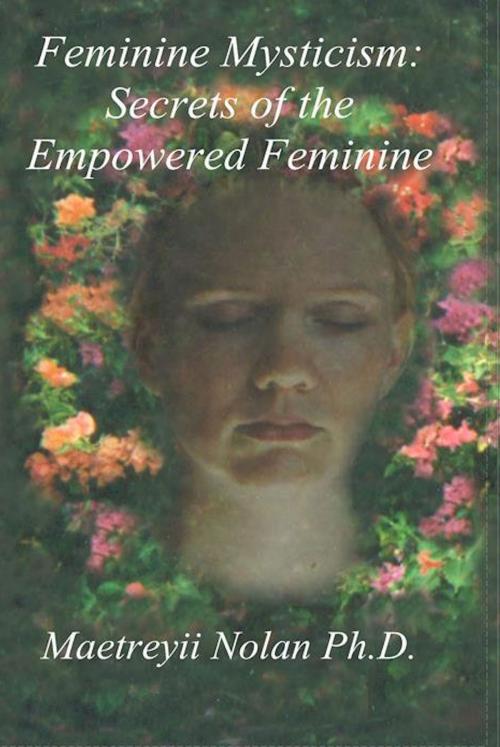 Cover of the book Feminine Mysticism: the Secrets of the Empowered Feminine by Maetreyii Nolan, PhD., Ananda Gurukula Publishing