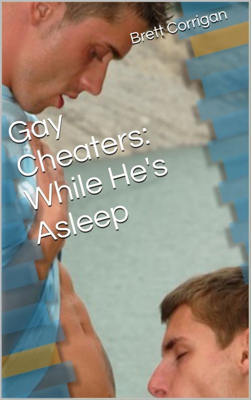 Cover of the book Gay Cheaters: While He's Asleep by Brett Corrigan, Brett Corrigan