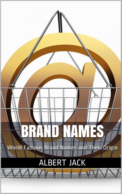 Cover of the book Brand Names: World Famous Brand Names and Their Origin by Albert Jack, Albert Jack