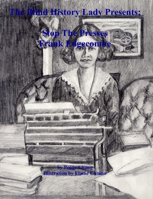 Cover of the book The Blind History Lady Presents; Stop The Presses, Frank Edgecombe by Peggy Chong, Peggy Chong