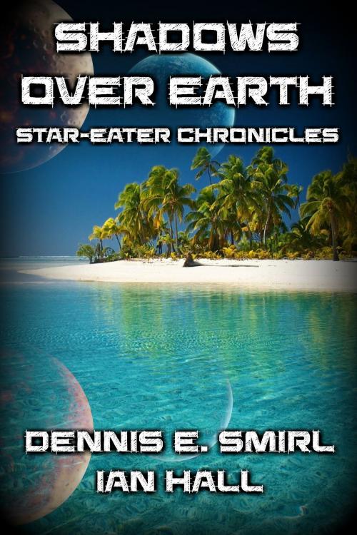 Cover of the book Star-Eater Chronicles 6. Shadows Over Earth by Dennis E. Smirl, Ian Hall, Ian Hall