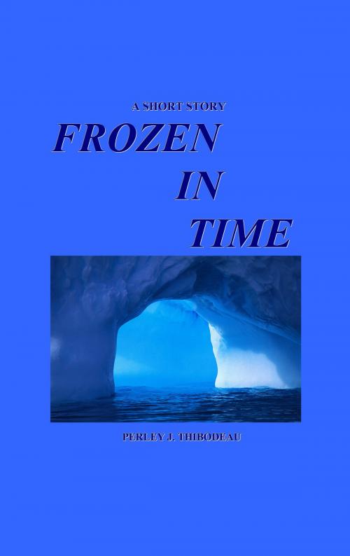 Cover of the book Frozen in Time by Perley J. Thibodeau, Perley J. Thibodeau