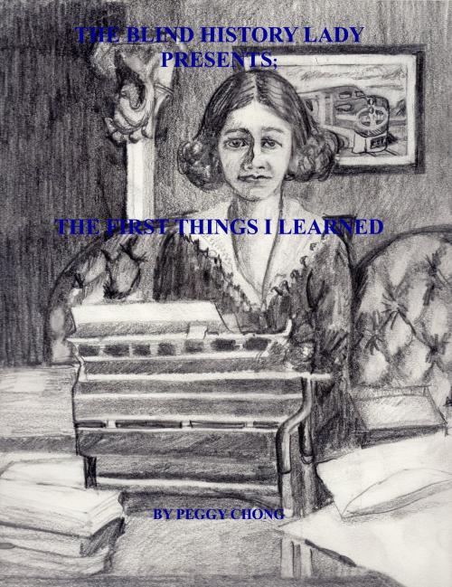 Cover of the book The Blind History Lady Presents; The First Things I Learned by Peggy Chong, Peggy Chong