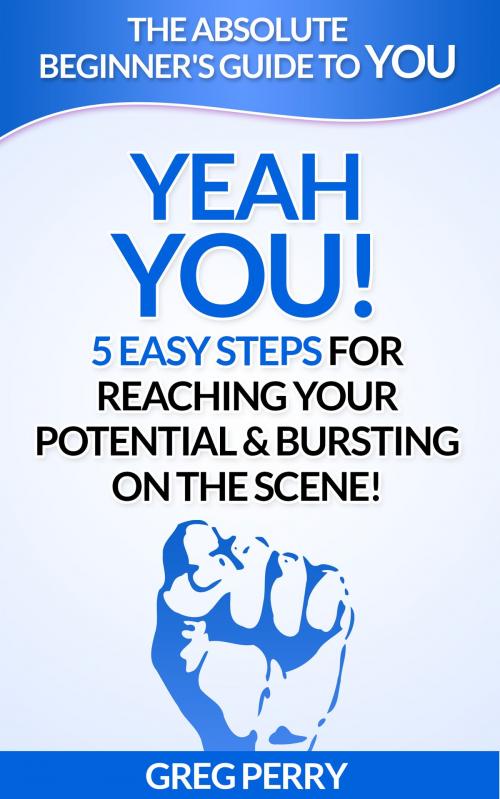 Cover of the book Yeah YOU: 5 Easy Steps for Reaching Your Potential & Bursting on the Scene by Greg Perry, MakeRight Publishing