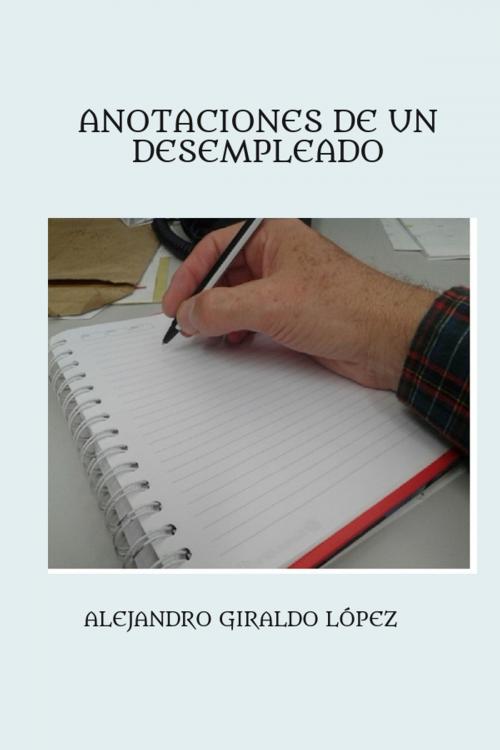 Cover of the book Anotaciones de un Desempleado by Alejandro Giraldo Lopez, Alejandro Giraldo Lopez
