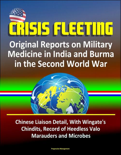 Cover of the book Crisis Fleeting: Original Reports on Military Medicine in India and Burma in the Second World War - Chinese Liaison Detail, With Wingate's Chindits, Record of Heedless Valor, Marauders and Microbes by Progressive Management, Progressive Management