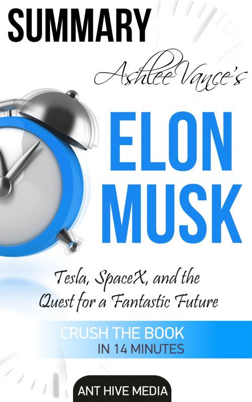 Cover of the book Ashlee Vance's Elon Musk: Tesla, SpaceX, and the Quest for a Fantastic Future | Summary by Ant Hive Media, Ant Hive Media