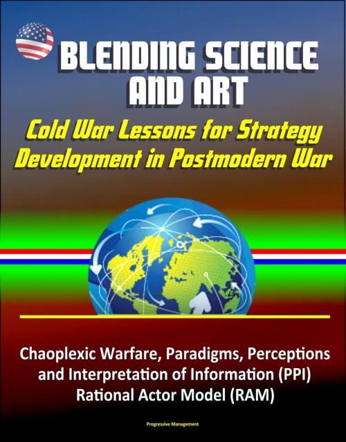 Cover of the book Blending Science and Art: Cold War Lessons for Strategy Development in Postmodern War - Chaoplexic Warfare, Paradigms, Perceptions and Interpretation of Information (PPI), Rational Actor Model (RAM) by Progressive Management, Progressive Management