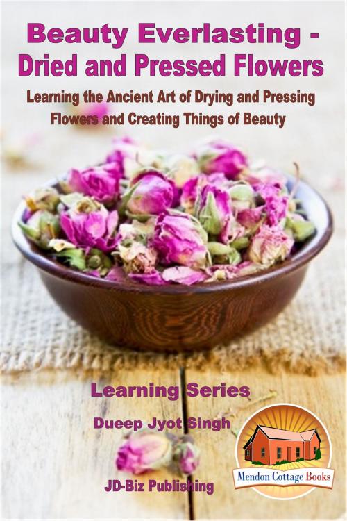 Cover of the book Beauty Everlasting: Dried and Pressed Flowers - Learning the Ancient Art of Drying and Pressing Flowers and Creating Things of Beauty by Dueep Jyot Singh, Mendon Cottage Books