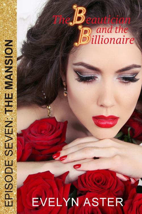 Cover of the book The Beautician and the Billionaire Episode 7: The Mansion by Evelyn Aster, Evelyn Aster