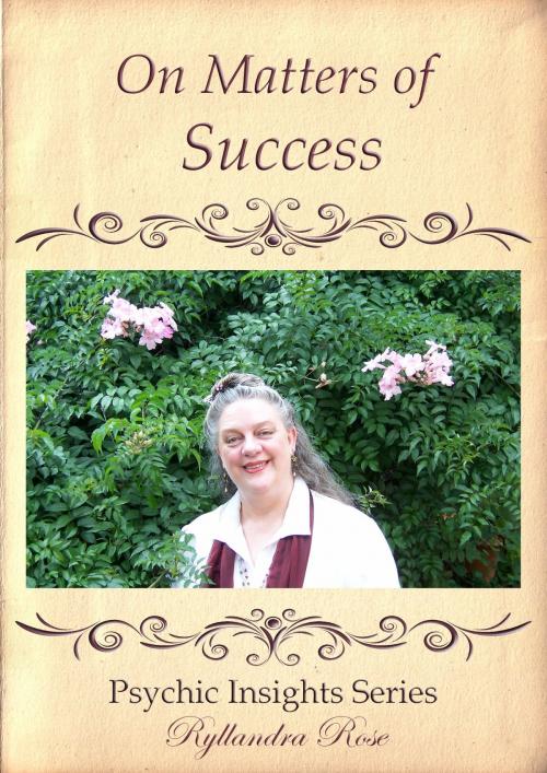 Cover of the book Psychic Insights on Matters of Success by Ryllandra Rose, Ryllandra Rose