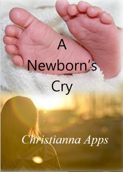 Cover of the book A Newborn's Cry by Christianna Apps, Christianna Apps