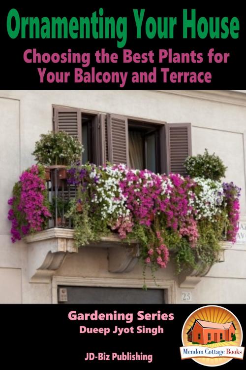 Cover of the book Ornamenting Your House: Choosing the Best Plants for Your Balcony and Terrace by Dueep Jyot Singh, Mendon Cottage Books