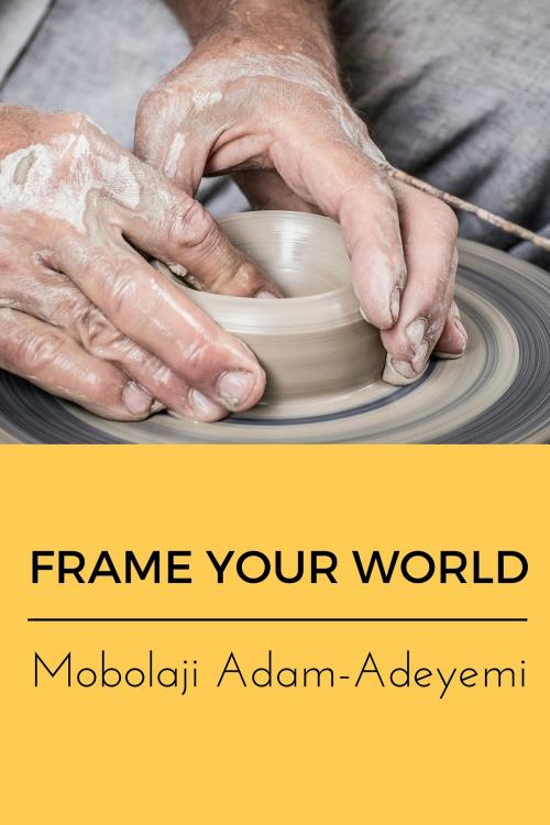 Cover of the book Frame Your World by Mobolaji Adeyemi, Wordedge Digital Media