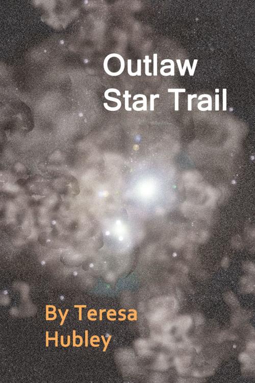 Cover of the book Outlaw Star Trail by Teresa Hubley, Teresa Hubley