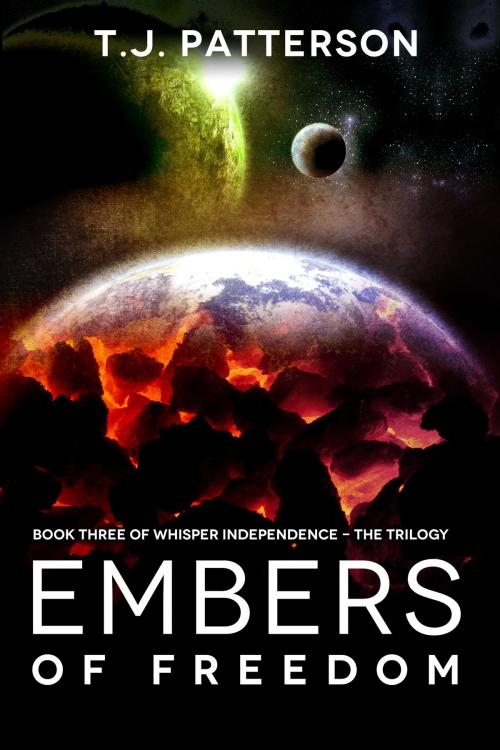 Cover of the book Embers of Freedom: Book Three of the Whisper Independence Trilogy by T.J. Patterson, T.J. Patterson