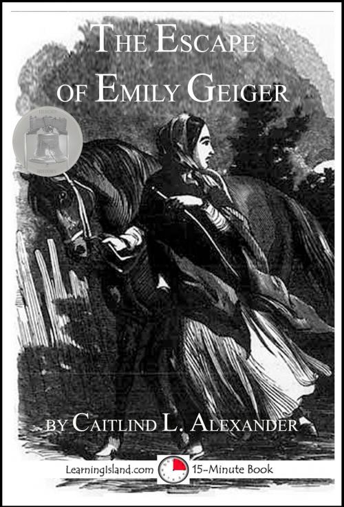 Cover of the book The Escape of Emily Geiger by Caitlind L. Alexander, LearningIsland.com