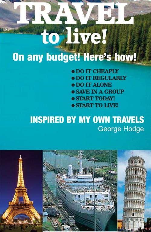 Cover of the book Travel to Live! by George Hodge, George Hodge