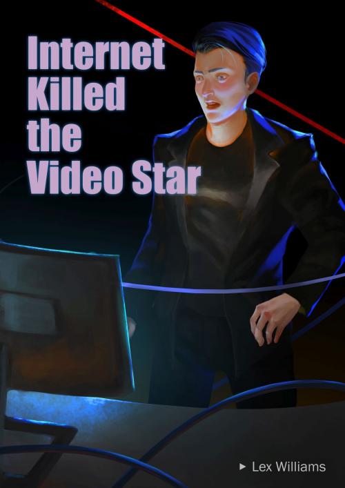 Cover of the book Internet Killed the Video Star by Lex Williams, Lex Williams