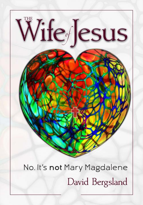 Cover of the book The Wife of Jesus: No. It's not Mary Magdalene by David Bergsland, David Bergsland
