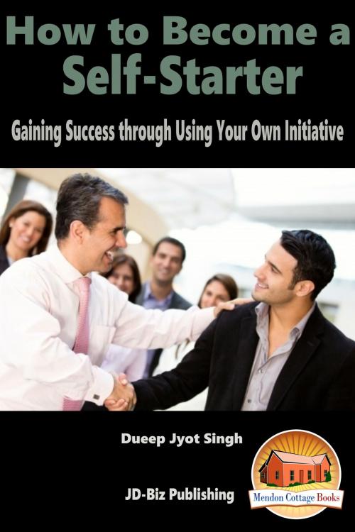 Cover of the book How to Become a Self-Starter: Gaining Success through Using Your Own Initiative by Dueep Jyot Singh, Mendon Cottage Books