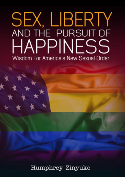 Cover of the book Sex, Liberty, & The Pursuit of Happiness: Wisdom For America's New Sexual Order by Humphrey Zinyuke, Humphrey Zinyuke