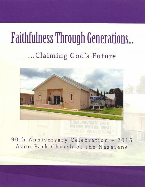 Cover of the book Faithfulness Through Generations...Claiming God's Future: Avon Park Church of the Nazarene by Patricia Bridewell, Patricia Bridewell