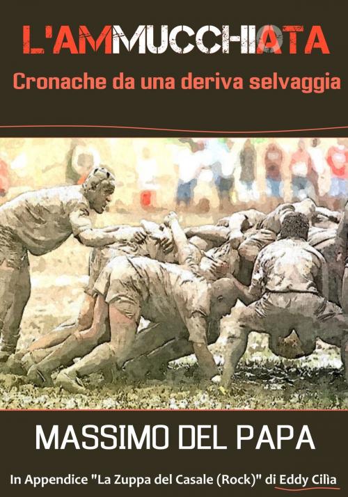 Cover of the book L'Ammucchiata: Cronache da una deriva selvaggia by Massimo Del Papa, Massimo Del Papa