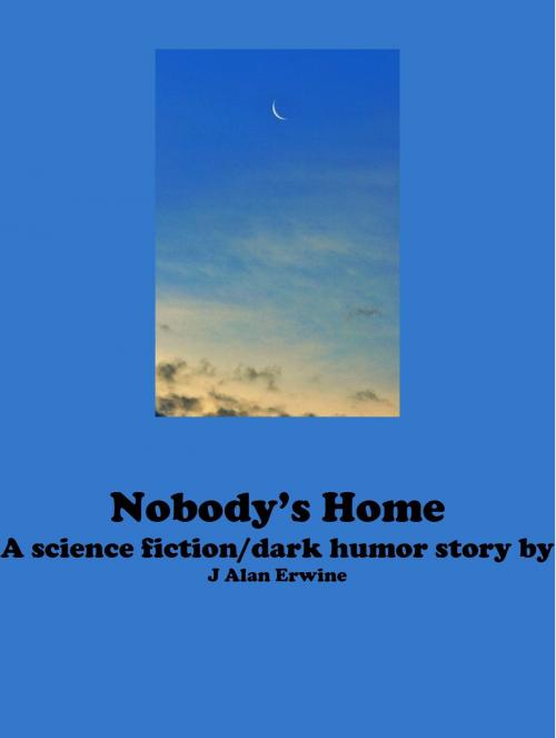 Cover of the book Nobody's Home by J Alan Erwine, J Alan Erwine