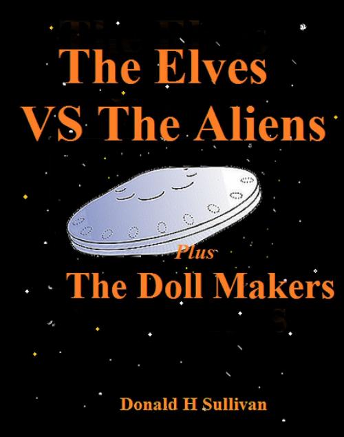Cover of the book The Elves vs the Aliens Plus The Doll Makers by Donald H Sullivan, Donald H Sullivan
