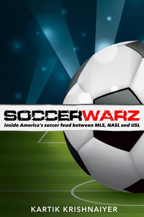 Cover of the book Soccerwarz: Inside America’s Soccer Feud Between Major League Soccer, North American Soccer League and United Soccer League by Kartik Krishnaiyer, Kartik Krishnaiyer