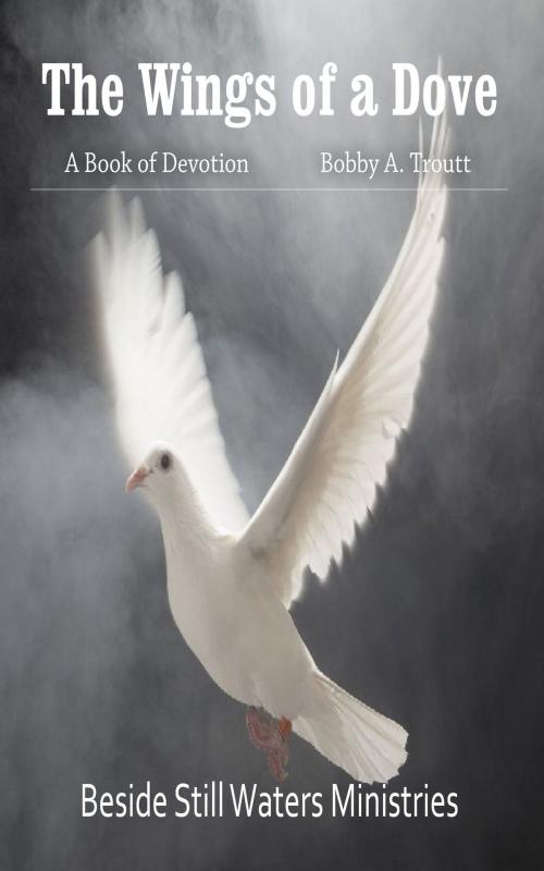 Cover of the book The Wings of a Dove by Bobby A. Troutt, Bobby A. Troutt