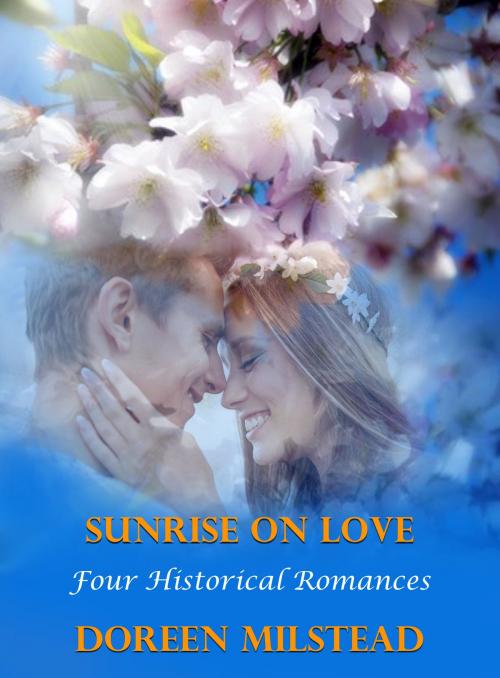 Cover of the book Sunrise On Love: Four Historical Romances by Doreen Milstead, Susan Hart