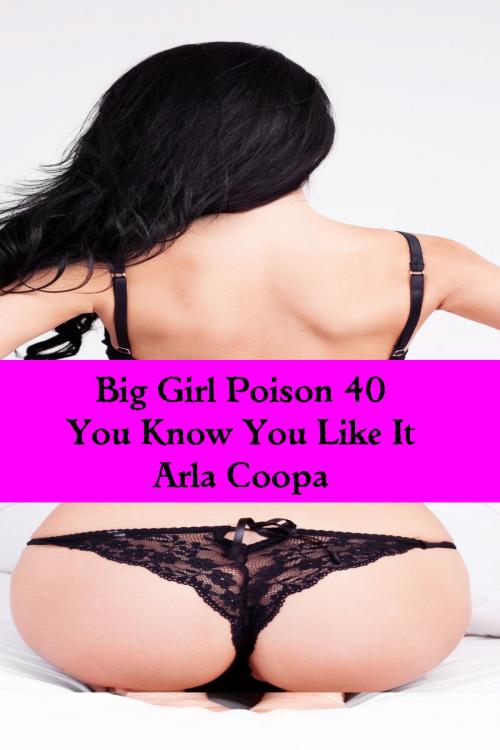 Cover of the book Big Girl Poison 40: You Know You Like It by Arla Coopa, Arla Coopa