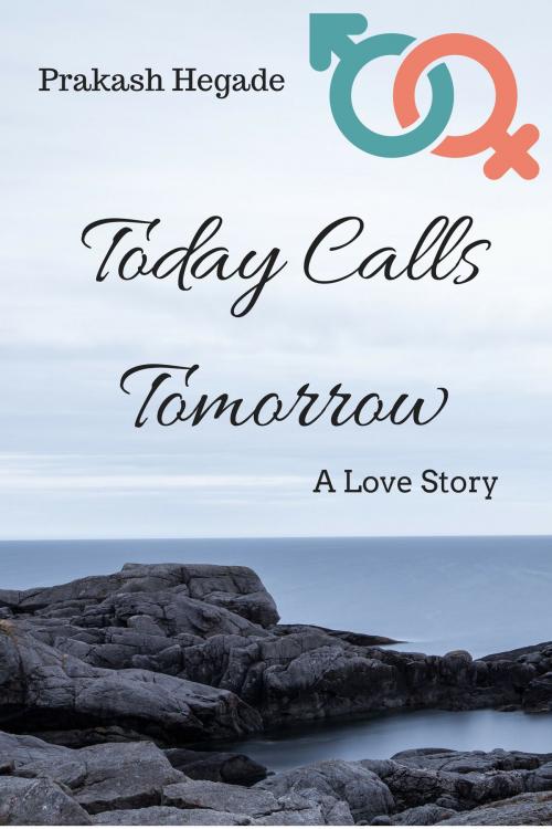 Cover of the book Today Calls Tomorrow: A Love Story by Prakash Hegade, Prakash Hegade