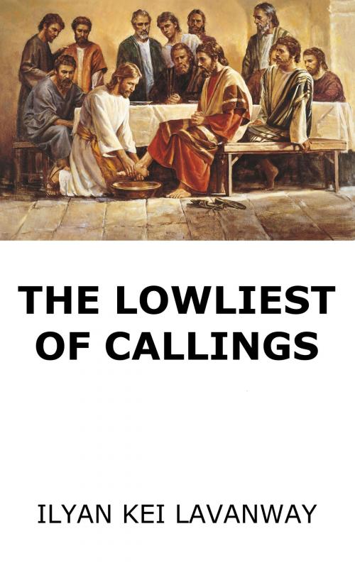 Cover of the book The Lowliest of Callings by Ilyan Kei Lavanway, Ilyan Kei Lavanway