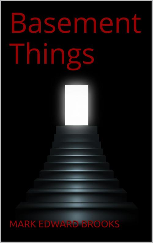 Cover of the book Basement Things by Mark Edward Brooks, Mark Edward Brooks