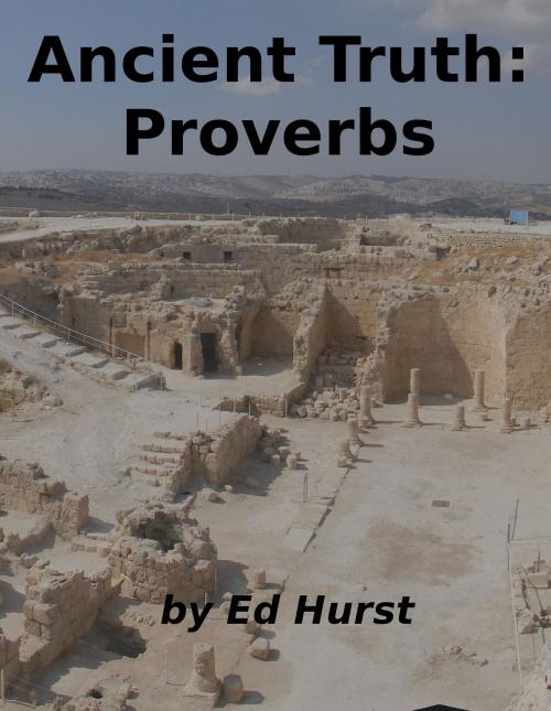 Cover of the book Ancient Truth: Proverbs by Ed Hurst, Ed Hurst