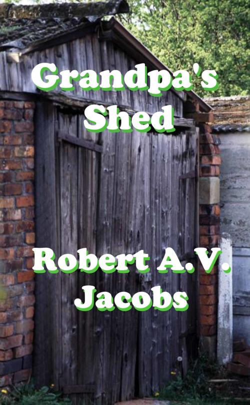 Cover of the book Grandpa's Shed by Robert A.V. Jacobs, Robert A.V. Jacobs