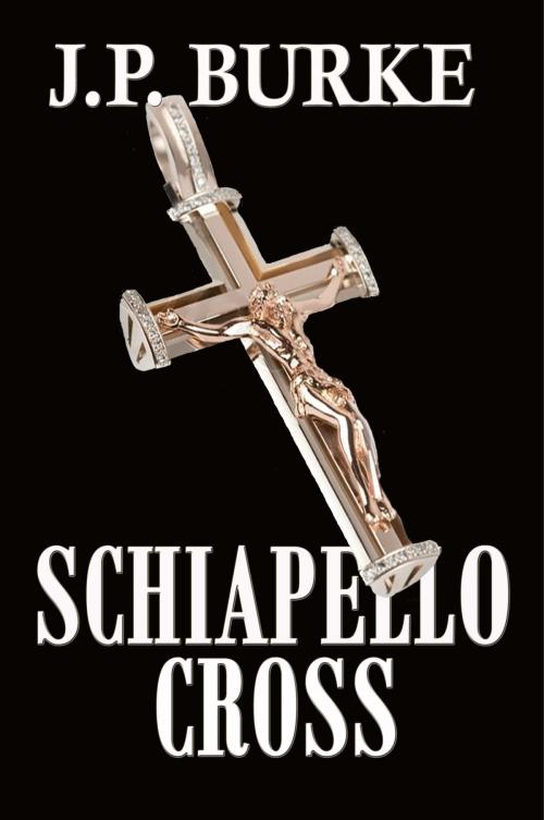 Cover of the book The Schiapello Cross by J.P. Burke, CUSTOM BOOK PUBLICATIONS