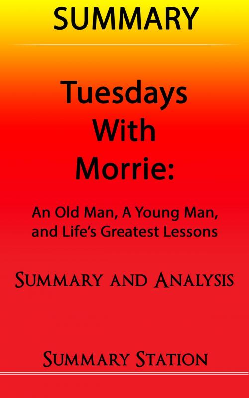 Cover of the book Tuesdays with Morrie: An Old Man, A Young Man, And Life's Greatest Lessons | Summary by Summary Station, Summary Station