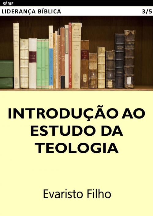 Cover of the book Introdução ao Estudo da Teologia by Evaristo Filho, Evaristo Filho