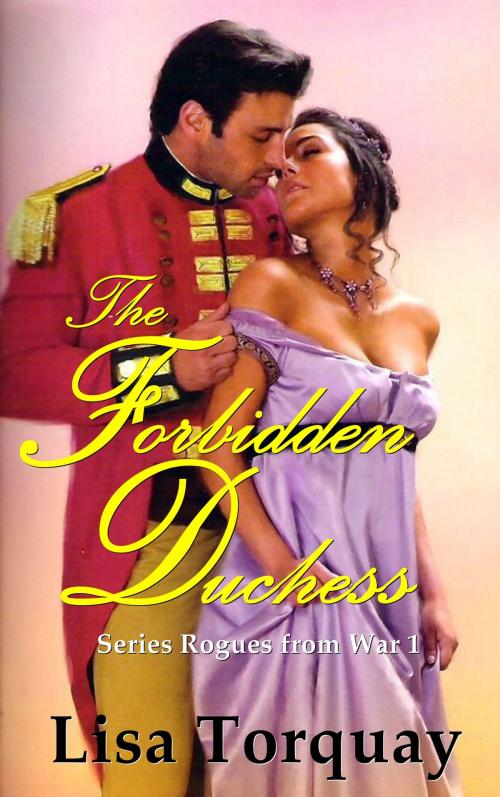Cover of the book The Forbidden Duchess (Rogues from War 1) by Lisa Torquay, Lisa Torquay